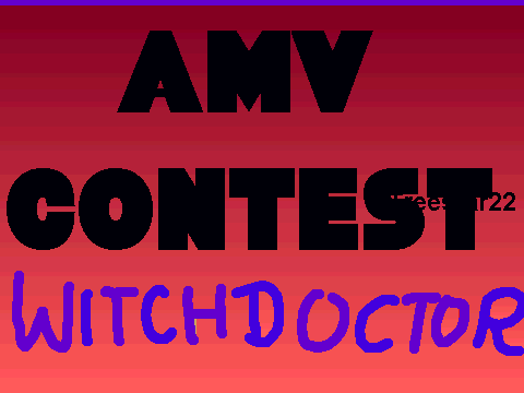 witchdoctor amv contest! [closed]